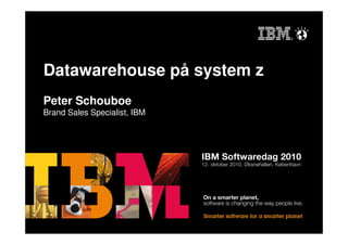 Datawarehouse på system z
Peter Schouboe
Brand Sales Specialist, IBM
 