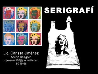 SERIGRAFÍA Lic. Carissa Jiménez Grafic Designer [email_address] 3-719-66 