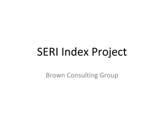 SERI Index Project Brown Consulting Group 
