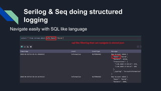 Serilog & Seq doing structured
logging
Navigate easily with SQL like language
 