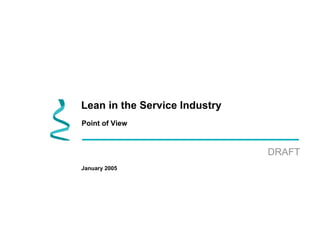Lean in the Service Industry
Point of View
January 2005
DRAFT
 