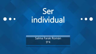 Ser
individual
Salma Farak Román
9°4
 