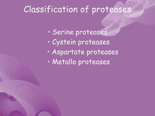 Classification of proteases
• Serine proteases
• Cystein proteases
• Aspartate proteases
• Metallo proteases
 