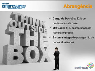 Abrangência
 Cargo de Decisão: 82% de
profissionais da base
 QR Code: 14% de interseção da
Revista Impressa
 Sistema Integrado para gestão de
dados atualizados

 