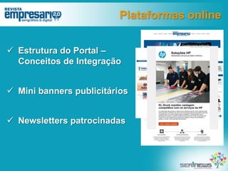 Plataformas online
 Estrutura do Portal –
Conceitos de Integração

 Mini banners publicitários
 Newsletters patrocinadas

 