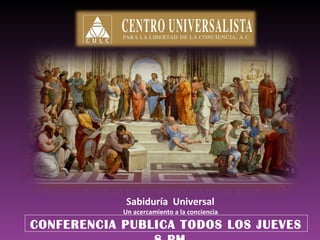 Sabiduría Universal

Un acercamiento a la conciencia

CONFERENCIA PUBLICA TODOS LOS JUEVES

 