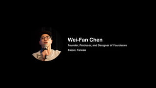 Wei-Fan Chen
Founder, Producer, and Designer of Fourdesire
Taipei, Taiwan
 