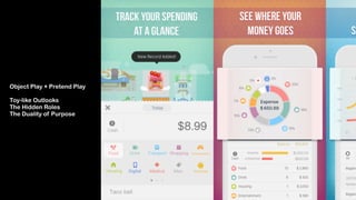 Object Play + Pretend Play 
 
Toy-like Outlooks 
The Hidden Roles
The Duality of Purpose
 