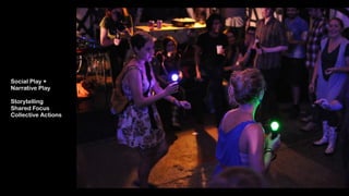 Social Play +  
Narrative Play 
 
Storytelling 
Shared Focus
Collective Actions
 