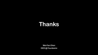 Thanks
Wei-Fan Chen
CEO @ Fourdesire
 