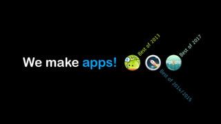 We make apps!
Bestof2014/2015
Bestof2017
Bestof2013
 