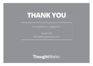THANK YOU
For questions or suggestions:
David Colls
dcolls@thoughtworks.com
 