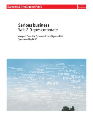 Serious business
Web 2.0 goes corporate
A report from the Economist Intelligence Unit
Sponsored by FAST
 