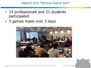 Japan’s first “Serious Game Jam” 
19 
• 14 professionals and 21 students 
participated 
• 5 games made over 2 days 
22th A...