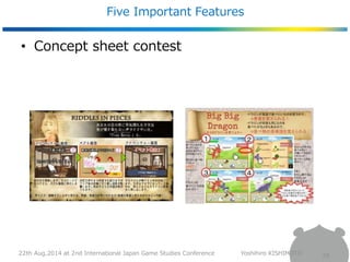 Five Important Features 
29 
• Concept sheet contest 
22th Aug,2014 at 2nd International Japan Game Studies Conference Yos...