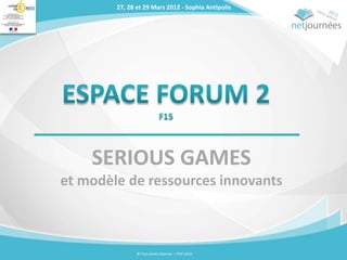 27, 28 et 29 Mars 2012 - Sophia Antipolis




    SERIOUS GAMES
et modèle de ressources innovants



               © Tous droits réservés – ITOP 2012
 