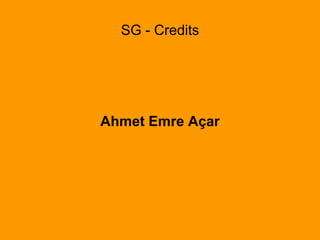 SG - Credits
Ahmet Emre Açar
 