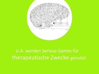 U.A. werden Serious Games für
therapeutische Zwecke genutzt.
 