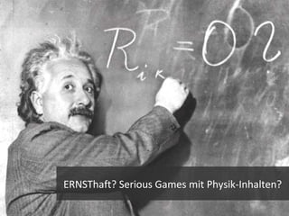 ERNSThaft? Serious Games mit Physik-Inhalten?
 