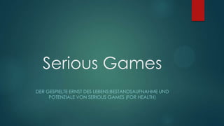 Serious Games
DER GESPIELTE ERNST DES LEBENS:BESTANDSAUFNAHME UND
POTENZIALE VON SERIOUS GAMES (FOR HEALTH)
 