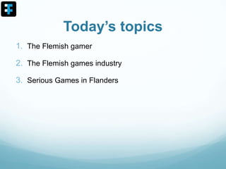 Today’s topics
1. The Flemish gamer
2. The Flemish games industry
3. Serious Games in Flanders
 
