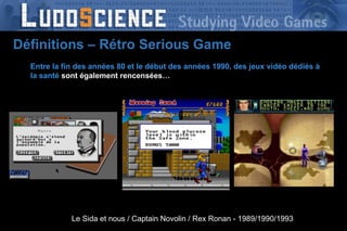 Entre la fin des années 80 et le début des années 1990,   des jeux vidéo dédiés à la santé  sont également rencensées… Le Sida et nous / Captain Novolin / Rex Ronan - 1989/1990/1993 Définitions – Rétro Serious Game 