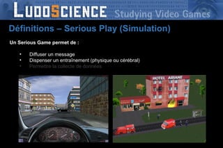 Un Serious Game permet de : Diffuser un message Dispenser un entraînement  (physique ou cérébral) Permettre la collecte de données Définitions – Serious Play (Simulation) 