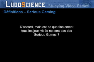 D’accord, mais est-ce que finalement tous les jeux vidéo ne sont pas des Serious Games ? Définitions – Serious Gaming 
