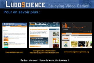 onc  Orange France – DRCF-DPRO-  2008 -  Pour en savoir plus : En leur donnant bien sûr les outils idoines !  www.ludoscience.com www.gameclassification.com http://serious.gameclassification.com www.seriousgamesopinions.org 