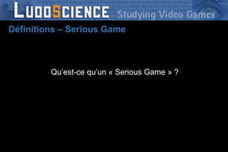 Définitions – Serious Game Qu’est-ce qu’un « Serious Game » ? 