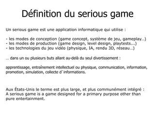 Définition du serious game
Un serious game est une application informatique qui utilise :

-  les modes de conception (gam...