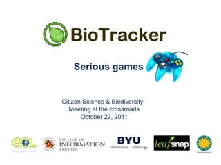 Serious games


Citizen Science & Biodiversity:
   Meeting at the crossroads
       October 22, 2011
 