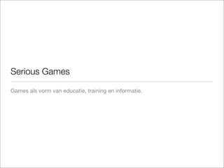 Serious Games

Games als vorm van educatie, training en informatie.
 