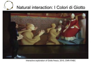 Natural interaction: I Colori di Giotto
Interactive exploration of Giotto fresco, 2010, CNR-ITABC
 