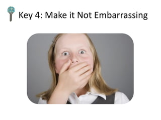 Key 4: Make it Not Embarrassing
 