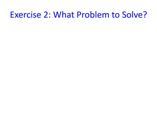 Exercise 2: What Problem to Solve?
 