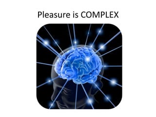 Pleasure is COMPLEX
 