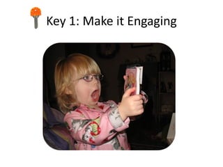 Key 1: Make it Engaging
 