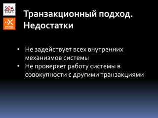 Транзакционный подход.
Недостатки
• Не задействует всех внутренних
механизмов системы
• Не проверяет работу системы в
совокупности с другими транзакциями
 