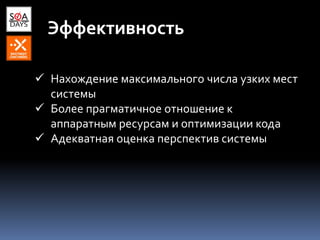 Эффективность
 Нахождение максимального числа узких мест
системы
 Более прагматичное отношение к
аппаратным ресурсам и оптимизации кода
 Адекватная оценка перспектив системы
 