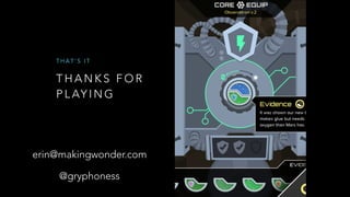 T H A N K S F O R
P L AY I N G
T H A T ’ S I T
erin@makingwonder.com
@gryphoness
 