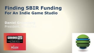 Finding SBIR Funding
For An Indie Game Studio
Daniel Greenberg
President, MediaRez
 