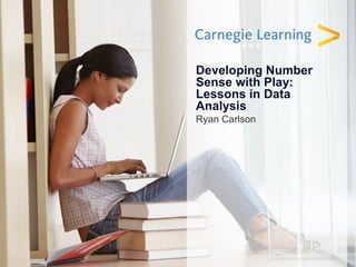 Developing Number
Sense with Play:
Lessons in Data
Analysis
Ryan Carlson
 