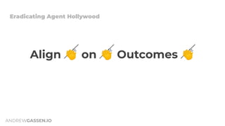 ANDREWGASSEN.IO
Measure 👏 What 👏 Matters 👏
Eradicating Agent Hollywood
 