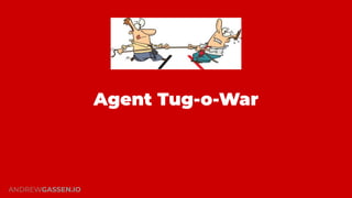 Agent Tug-o-War
“They’re wrong, you’re right, just go
do your thing over there.”
ANDREWGASSEN.IO
 