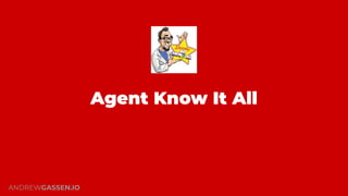Agent Know It All
ANDREWGASSEN.IO
 