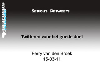 Serious Retweets Twitteren voor het goede doel Ferry van den Broek 15-03-11 