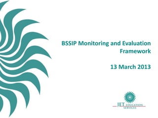 BSSIP Monitoring and Evaluation
                    Framework

                13 March 2013
 