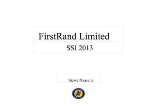 FirstRand Limited
      SSI 2013



       Sizwe Nxasana
 