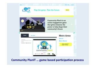 Community	
  PlanIT	
  …	
  game	
  based	
  parGcipaGon	
  process	
  

 